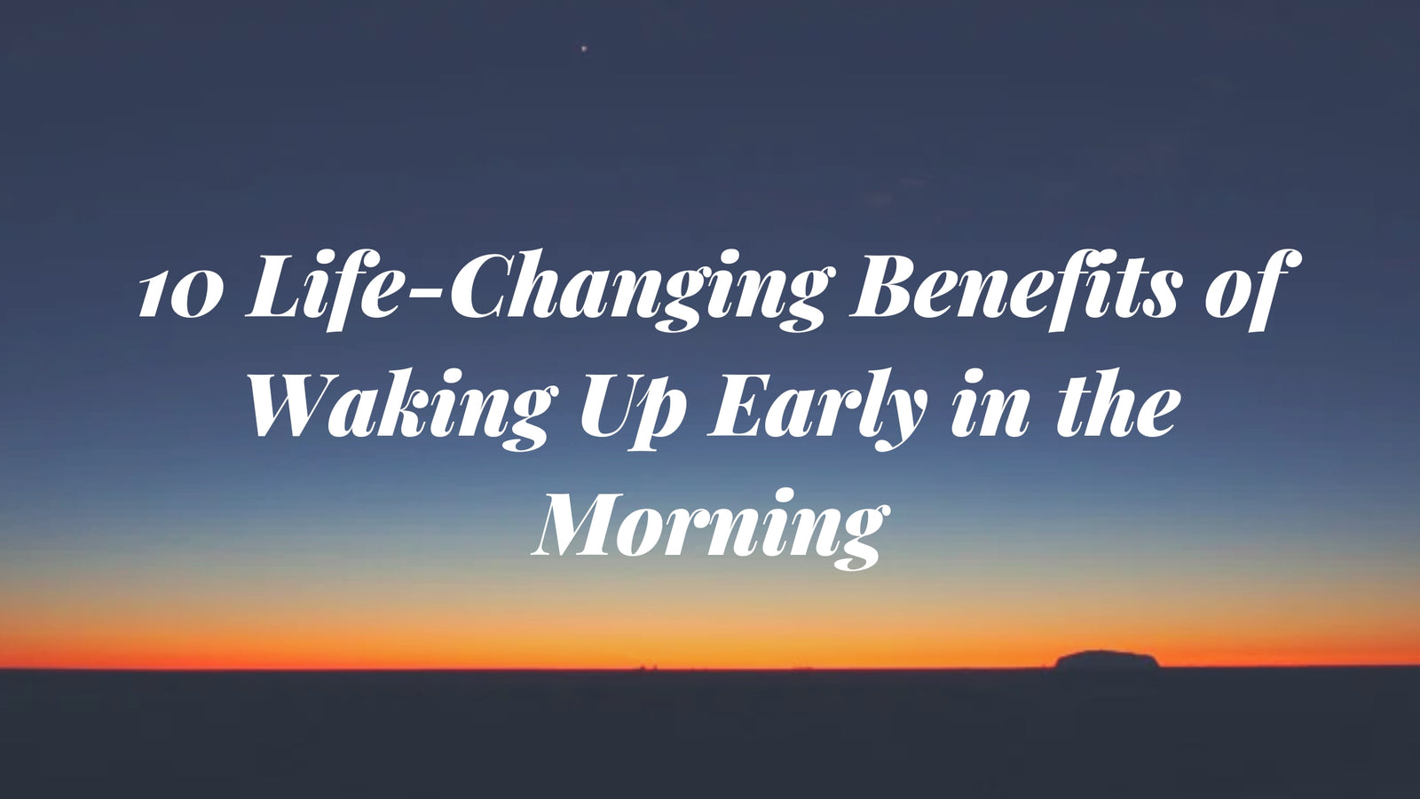 10 Life-Changing Benefits of Waking Up Early in the Morning